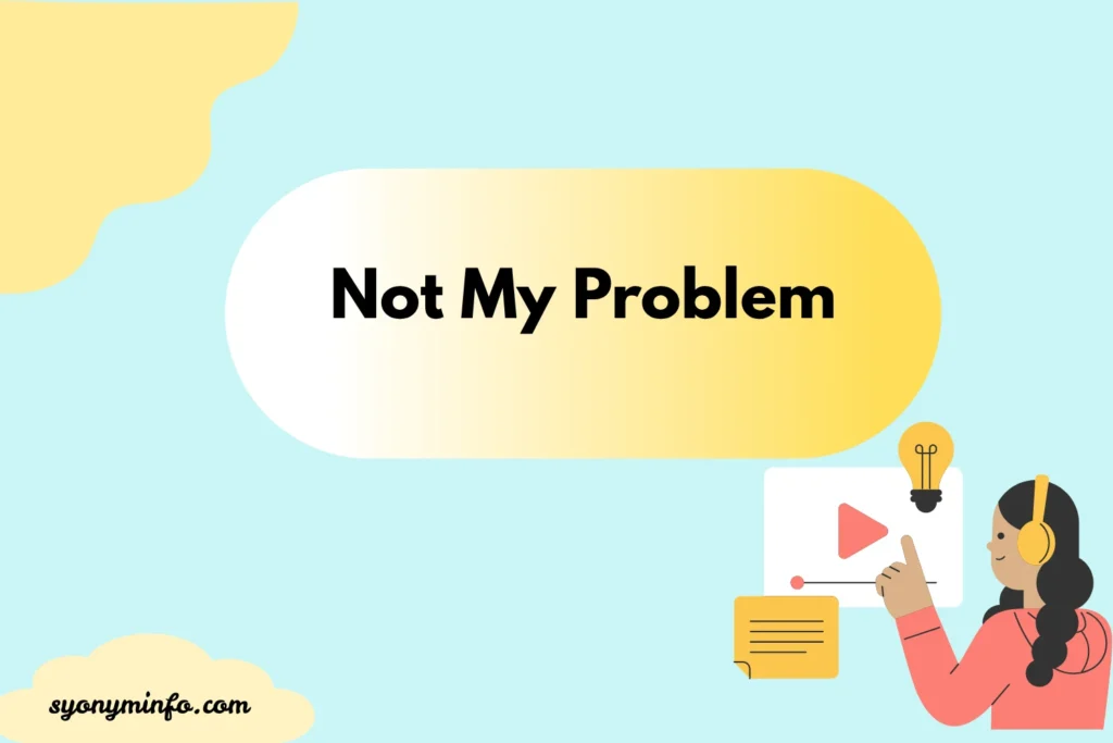 Other Ways to Say “Not My Problem” (With Examples, Tone, and Use Cases) 2026