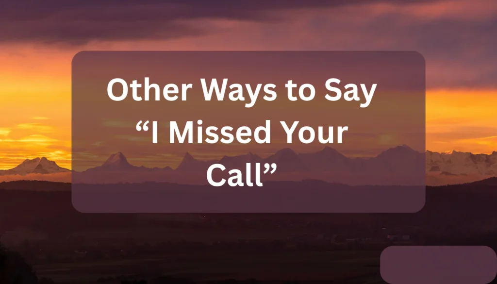 Other Ways to Say “I Missed Your Call”
