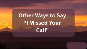 Other Ways to Say “I Missed Your Call”