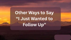 Other Ways to Say “I Just Wanted to Follow Up”