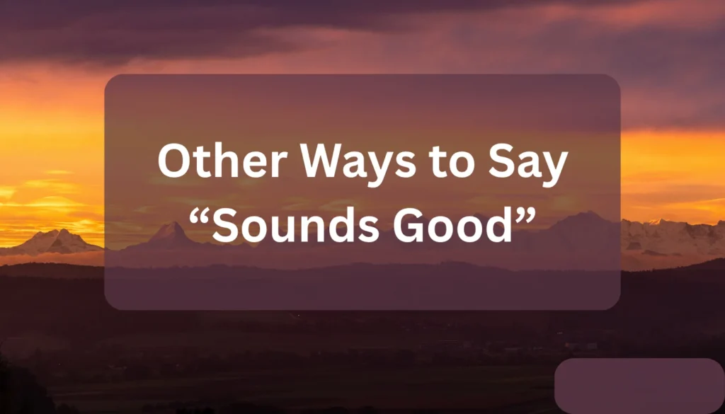 Other Ways to Say “Sounds Good”