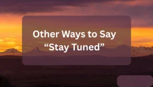 Other Ways to Say “Stay Tuned”